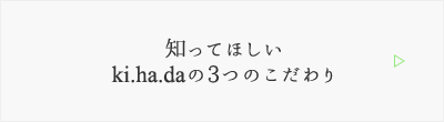 ki.ha.daの3つのこだわり