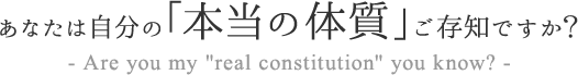 あなたは自分の「本当の体質」ご存知ですか？